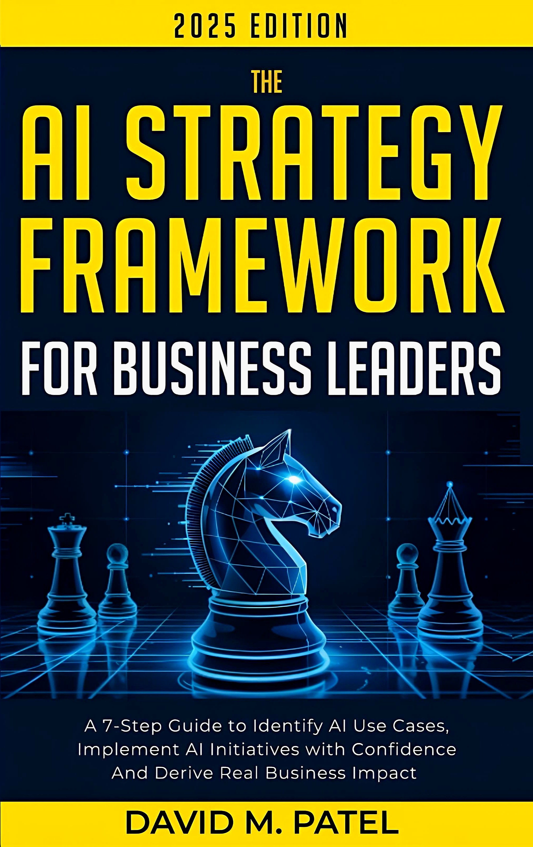 The AI Strategy Framework for Business Leaders: A 7-Step-Guide to Identify AI Use Cases, Implement AI Initiatives with Confidence and Derive Real ... (Generative AI & Chat GPT Mastery Series) Paperback