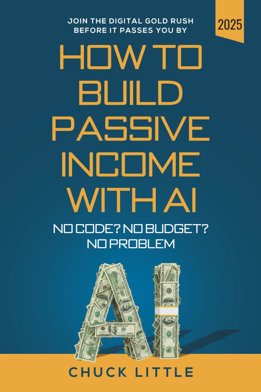 Build Passive Income with AI – No Code? No Budget? No Problem!: Join the Digital Gold Rush Before It Passes You By Paperback